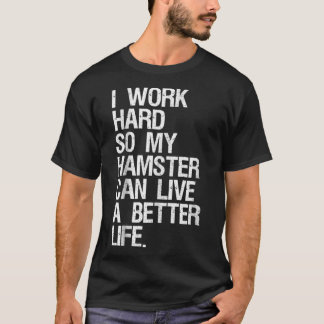 T-shirt Je Travaille Dur Pour Que Mon Hamster Puisse Vivre