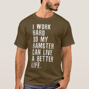 T-shirt Je Travaille Dur Pour Que Mon Hamster Puisse Vivre