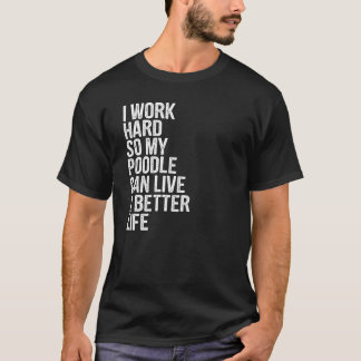 T-shirt Je Travaille Dur Pour Que Mon Poodle Puisse Vivre 