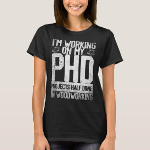 T-shirt Je travaille sur mes projets PHD à moitié Woodwork