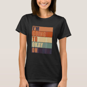 T-shirt Je vais aller à OK Oh Citation Sayings