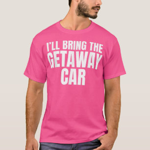 T-shirt Je vais apporter la voiture de fuite Funny Bachelo