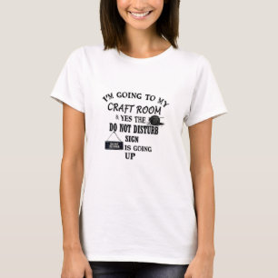 T-shirt Je vais dans ma chambre d'artisanat - ne dérangez 