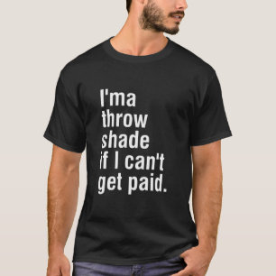T-shirt Je vais jeter l'ombre si je ne peux pas être payé