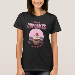 T-shirt Je Veux Cupcakes Pas Votre Opinion Cuisine Bak