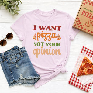 T-shirt Je veux de la pizza, pas votre avis Citation drôle