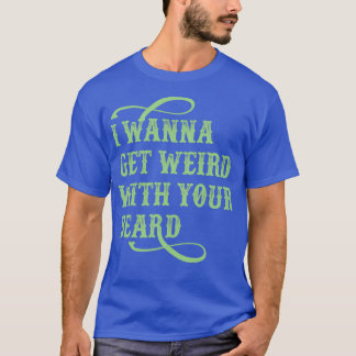 T-shirt Je Veux Être Bizarre Avec Votre Beard Classic TShi