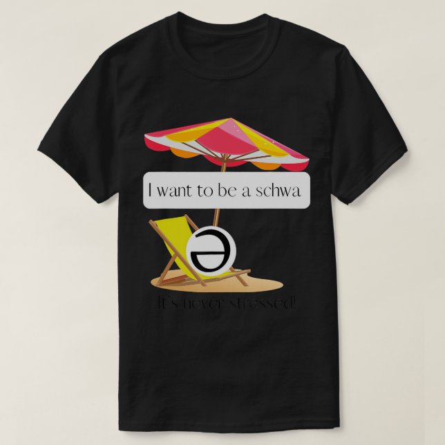 T-shirt Je veux être un schwa, il n'est jamais stressé ! T (Design devant)