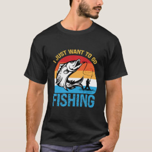 T-shirt Je veux juste aller à la pêche – Drôle de pêcheur