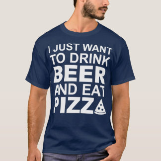 T-shirt Je veux juste boire de la bière et manger de la pi