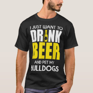T-shirt Je Veux Juste Boire De La Bière Et Pet Mon Bulldog