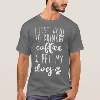 T-shirt Je Veux Juste Boire Du Café Et Animer Mon Chien -