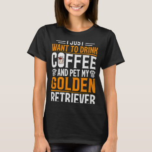T-shirt Je veux juste boire du café et faire mon Golden Re