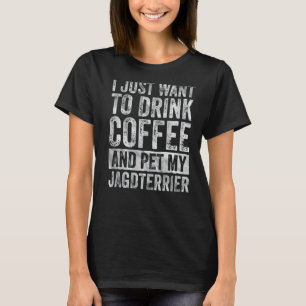 T-shirt Je Veux Juste Boire Du Café Et Pet Mon Jagdterrier
