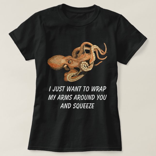 T-shirt Je veux juste envelopper mes bras ronds vous et (Design devant)