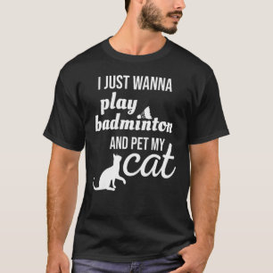 T-shirt Je Veux Juste Jouer Badminton Et Pet Mon Chat