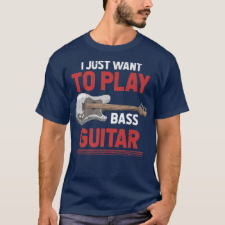 T-shirt Je Veux Juste Jouer Bass Guitar Baid Funny Bass