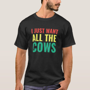 T-shirt Je veux juste toutes les vaches Vache Maman Vache