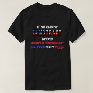 T-SHIRT JE VEUX LA DÉMOCRATIE PAS LA DICTATURE #VOTEOUTGO