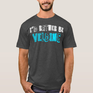 T-shirt Je Veux Plutôt Souder Construction Souder Acier-Tr
