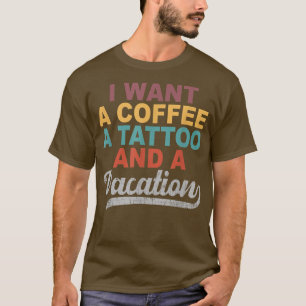 T-shirt Je Veux Un Café Un Tatouage Et Un Vacances Drôle R