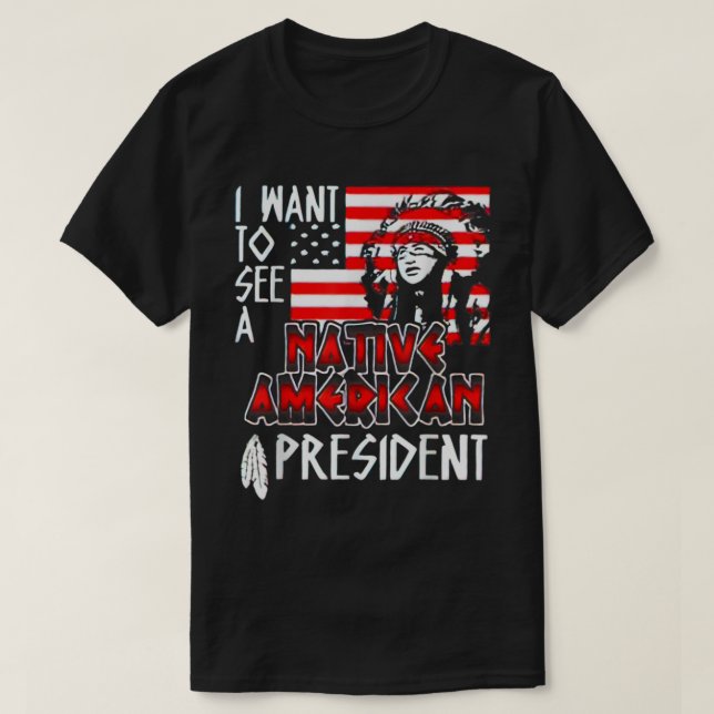 T-shirt Je veux voir un président amérindien (Design devant)