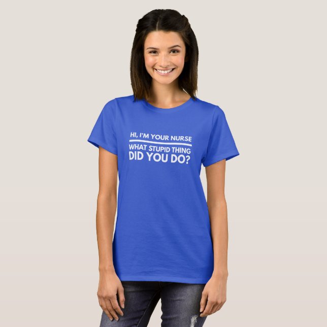 T-shirt Je votre infirmière, quelle chose stupide vous (Devant entier)