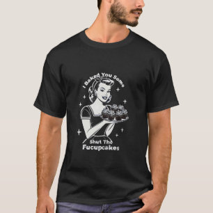 T-shirt Je vous ai cuisiné des gâteaux pour la fermer 