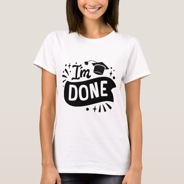 T-shirt J'en ai fini de l'étude de troisième cycle ! T-shi (Devant)