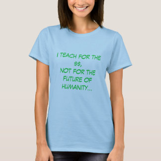 T-shirt J'enseigne pour le $$, pas pour le thefuture du