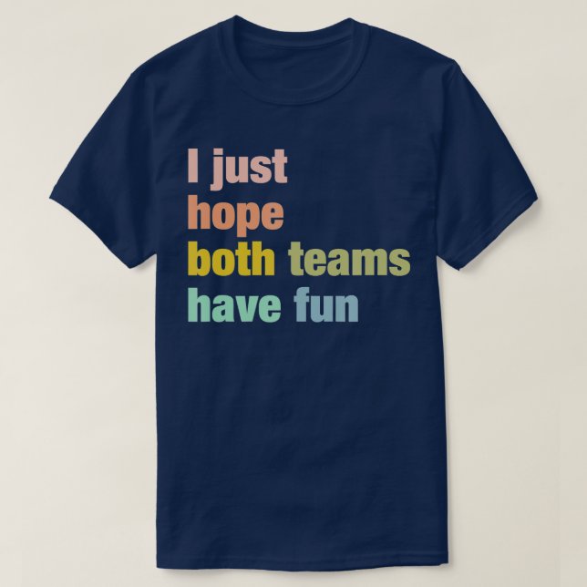 T-shirt J'espère juste que les deux équipes ont amusant ba (Design devant)