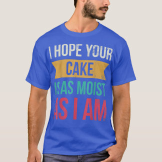 T-shirt J'Espère Que Votre Gâteau Est Aussi Humide Que Je 