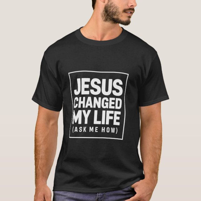 T-shirt Jésus A Changé Ma Vie Demandez-Moi Comment La Foi  (Devant)