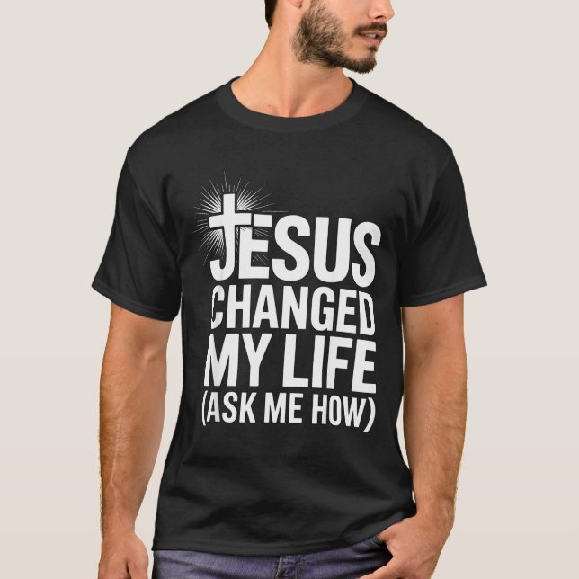 T-shirt Jesus Changed My Life Ask Me How Christian  (Devant)