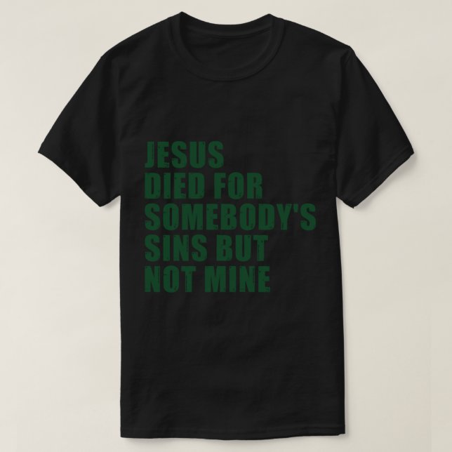 T-shirt Jésus Est Mort Pour Quelqu'Un Des Péchés Mais Pas  (Design devant)
