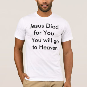 T-shirt Jésus est mort pour vous, vous ira au ciel