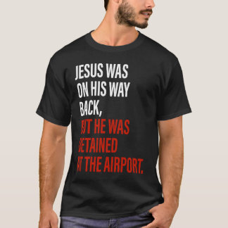T-shirt Jesus Was On His Way Back But He Got Detained Chri