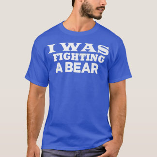 T-shirt J'Étais En Train De Combattre Un Ours Drôle De Réc