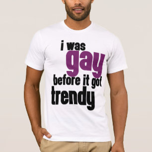 T-shirt J'étais gai avant qu'il soit devenu à la mode