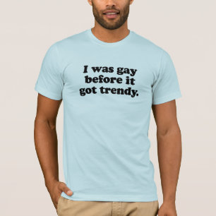 T-shirt J'étais gay avant qu'il devienne branché