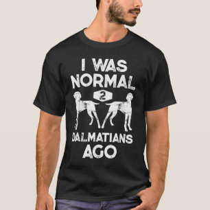 T-shirt J'Étais Normal 2 Dalmatiens Il Y A Funny Chien Lov