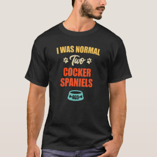 T-shirt J'Étais Normal 2 Espagnols Cocker Il Y A Puppie &