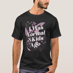 T-shirt J'étais Normal 3 Enfants Il y a Fête des Mères Hum