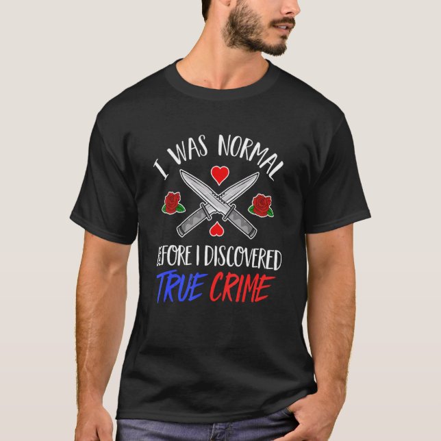 T-shirt J'Étais Normal Avant De Découvrir Un Vrai Crime Dr (Devant)