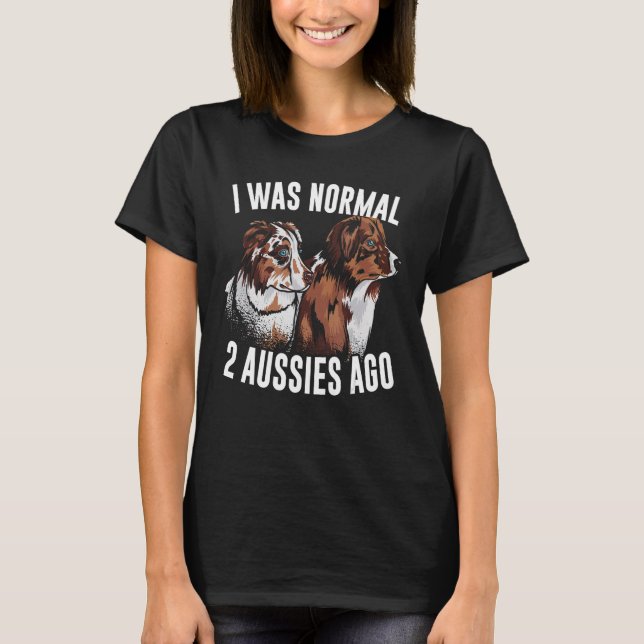 T-shirt J'Étais Normal Il Y A 2 Australiens Shepherd Dog (Devant)