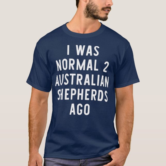 T-shirt J'Étais Normal Il Y A 2 Bergers Australiens Il Y A (Devant)