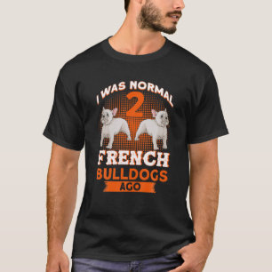 T-shirt J'Étais Normal Il Y A 2 Bulldogs Français Pour Un 