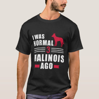 T-shirt J'Étais Normal Il Y A 3 Malinois