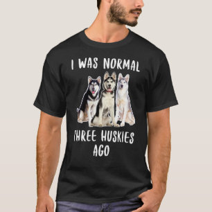 T-shirt J'Étais Normal Il Y A Trois Huskies Il Y A Un Amou