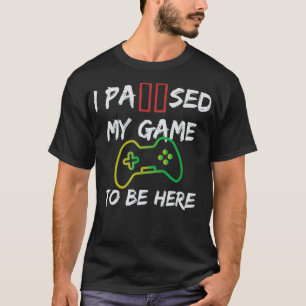 T-shirt Jeu Vidéo J'Ai Suspendu Mon Jeu Pour Être Ici Pour